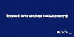 Piosenka do tortu weselnego, ciekawe propozycje od wodzireja